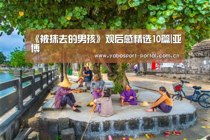 《被抹去的男孩》观后感精选10篇|亚博(图3) 亚博娱乐