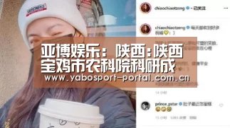 亚博娱乐:陕西:陕西宝鸡市农科院科研成果亮相第二十三届农高会(图3) 亚博官网